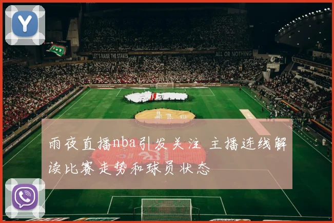 雨夜直播nba引发关注 主播连线解读比赛走势和球员状态