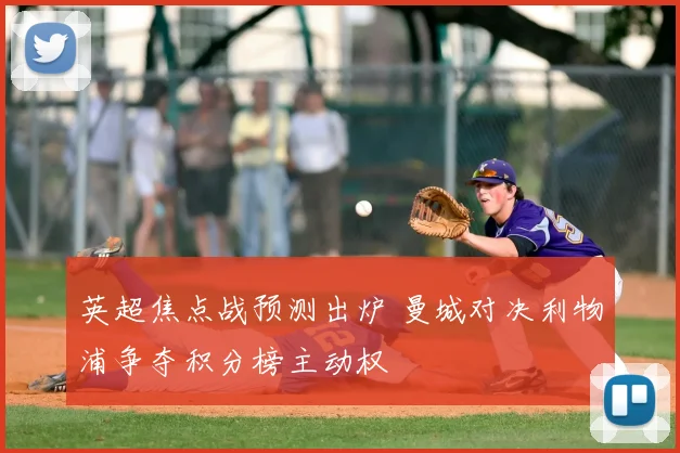 英超焦点战预测出炉 曼城对决利物浦争夺积分榜主动权