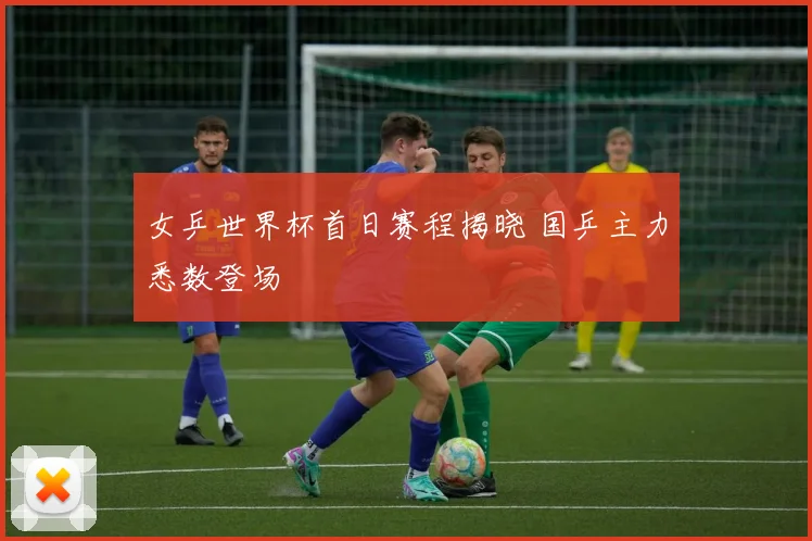 女乒世界杯首日赛程揭晓 国乒主力悉数登场