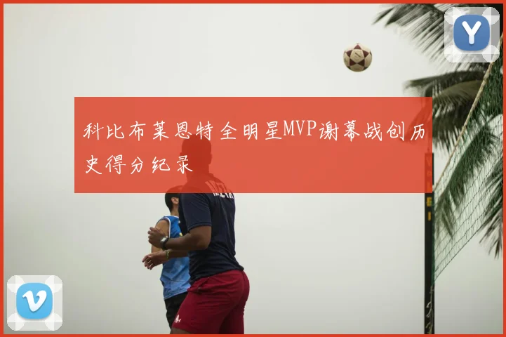 科比布莱恩特全明星MVP谢幕战创历史得分纪录