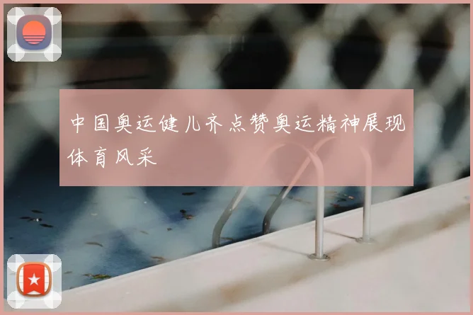 中国奥运健儿齐点赞奥运精神展现体育风采