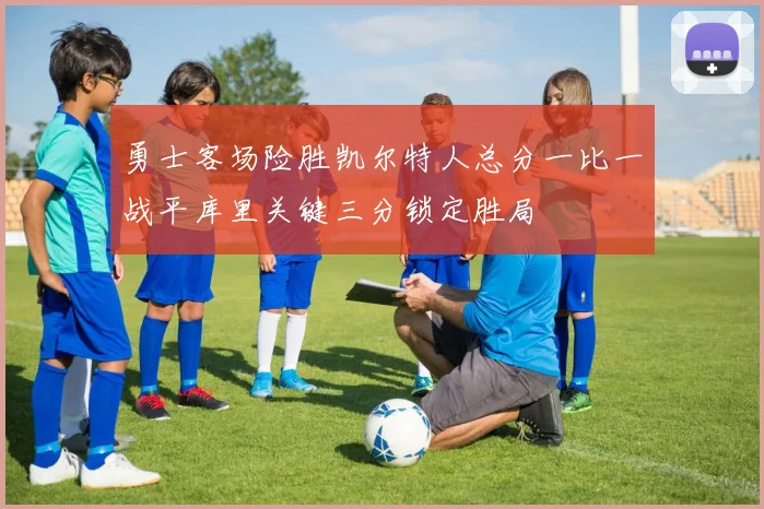 勇士客场险胜凯尔特人总分一比一战平库里关键三分锁定胜局