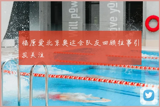福原爱北京奥运会队友回顾往事引发关注