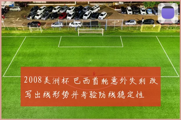 2008美洲杯 巴西首轮意外失利 改写出线形势并考验防线稳定性