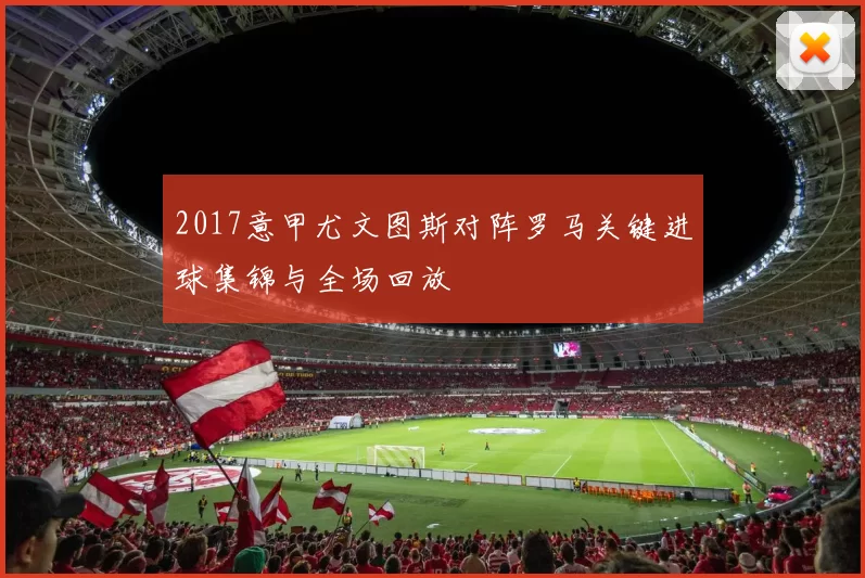 2017意甲尤文图斯对阵罗马关键进球集锦与全场回放