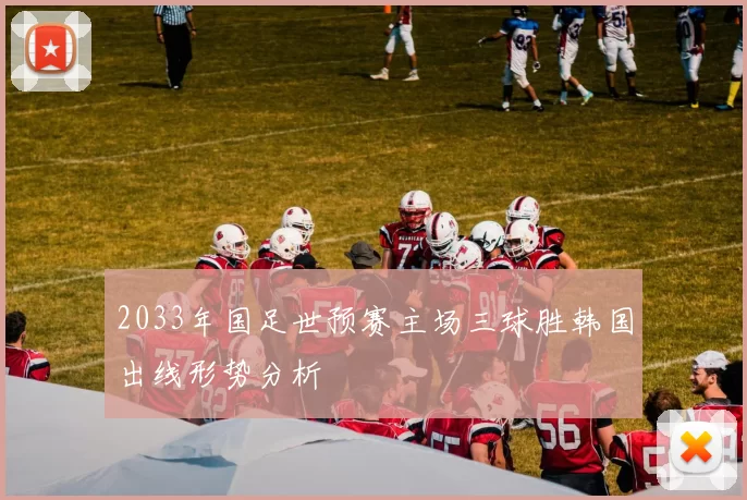2033年国足世预赛主场三球胜韩国出线形势分析