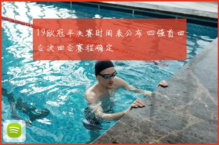 19欧冠半决赛时间表公布 四强首回合次回合赛程确定