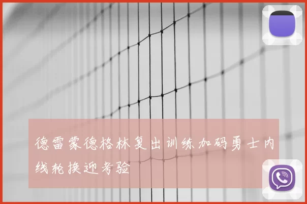 德雷蒙德格林复出训练加码勇士内线轮换迎考验