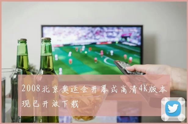 2008北京奥运会开幕式高清4K版本现已开放下载