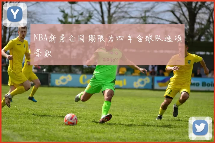 NBA新秀合同期限为四年含球队选项条款